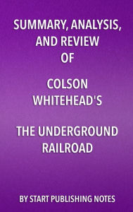 Title: Summary, Analysis, and Review of Colson Whitehead's The Underground Railroad, Author: Enzo Masetti