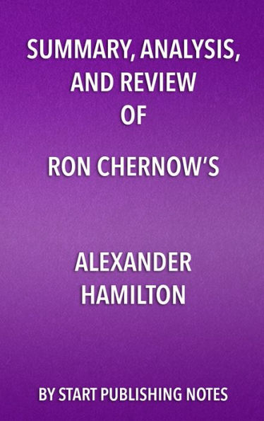 Summary, Analysis, and Review of Ron Chernow's Alexander Hamilton