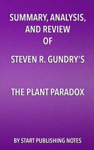 Title: Summary, Analysis, and Review of Steven R. Gundry's The Plant Paradox: The Hidden Dangers in 