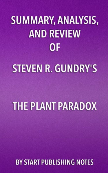 Summary, Analysis, and Review of Steven R. Gundry's The Plant Paradox: The Hidden Dangers in 