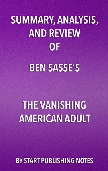 Summary, Analysis, and Review of Ben Sasse's The Vanishing American Adult: Our Coming-of-Age Crisis and How to Rebuild a Culture of Self-Reliance