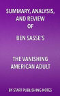 Summary, Analysis, and Review of Ben Sasse's The Vanishing American Adult: Our Coming-of-Age Crisis and How to Rebuild a Culture of Self-Reliance