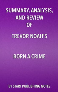 Title: Summary, Analysis, and Review of Trevor Noah's Born a Crime: Stories from a South African Childhood, Author: Enzo Masetti