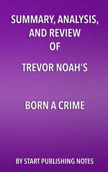 Summary, Analysis, and Review of Trevor Noah's Born a Crime: Stories from a South African Childhood