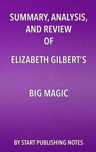 Title: Summary, Analysis, and Review of Elizabeth Gilbert's Big Magic: Creative Living Beyond Fear, Author: Enzo Masetti