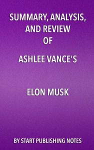 Title: Summary, Analysis, and Review of Ashlee Vance's Elon Musk: Tesla, SpaceX, and the Quest for a Fantastic Future, Author: Enzo Masetti