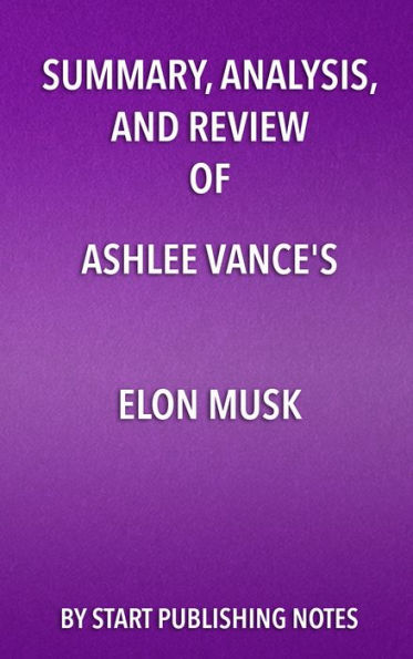 Summary, Analysis, and Review of Ashlee Vance's Elon Musk: Tesla, SpaceX, and the Quest for a Fantastic Future