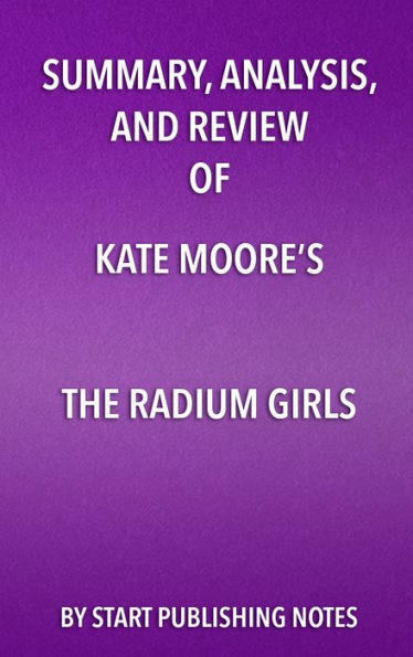 Summary, Analysis, and Review of Kate Moore's The Radium Girls: The Dark Story of America's Shining Women