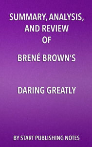 Title: Summary, Analysis, and Review of Brené Brown's Daring Greatly: How the Courage to Be Vulnerable Transforms the Way We Live, Love, Parent, and Lead, Author: Enzo Masetti