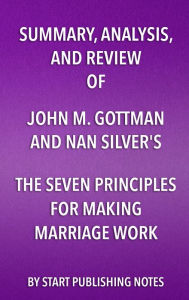 Title: Summary, Analysis, and Review of John M. Gottman and Nan Silver's The Seven Principles for Making Marriage Work: A Practical Guide from the Country's Foremost Relationship Expert, Author: Enzo Masetti