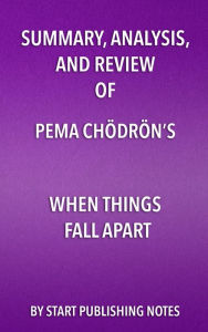 Title: Summary, Analysis, and Review of Pema Chödrön's When Things Fall Apart: Heart Advice for Difficult Times, Author: Enzo Masetti