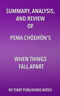 Summary, Analysis, and Review of Pema Chödrön's When Things Fall Apart: Heart Advice for Difficult Times