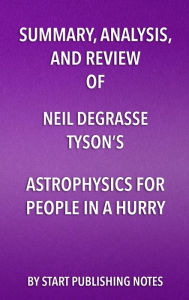 Title: Summary, Analysis, and Review of Neil deGrasse Tyson's Astrophysics for People in a Hurry, Author: Enzo Masetti