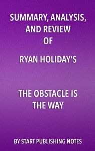 Title: Summary, Analysis, and Review of Ryan Holiday's The Obstacle Is the Way: The Timeless Art of Turning Trials Into Triumph, Author: Enzo Masetti