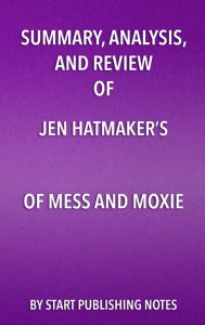 Title: Summary, Analysis, and Review of Jen Hatmaker's Of Mess and Moxie: Wrangling Delight Out of This Wild and Glorious Life, Author: Enzo Masetti