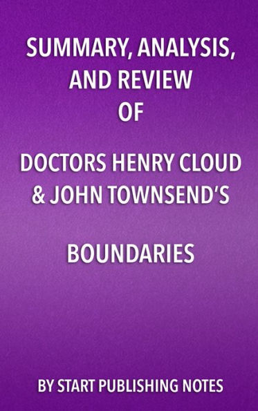 Summary, Analysis, and Review of Doctors Henry Cloud & John Townsend's Boundaries: When to Say Yes, How to Say No to Take Control of Your Life