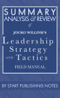 Summary, Analysis, and Review of Jocko Willink's Leadership Strategy and Tactics: Field Manual