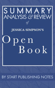 Title: Summary, Analysis, and Review of Jessica Simpson's Open Book, Author: Start Publishing Notes