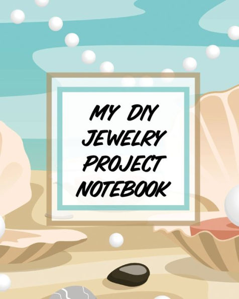 My DIY Jewelry Project Notebook: DIY Project Planner Organizer Crafts Hobbies Home Made