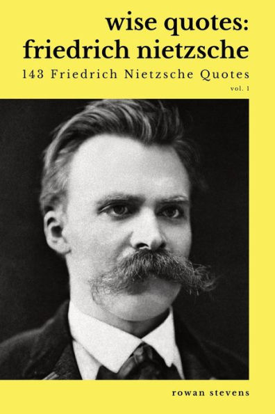 Wise Quotes - Friedrich Nietzsche (143 Friedrich Nietzsche Quotes): German Philosopher Culture Critic Philologist Author Quote Collection