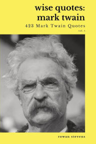 Title: Wise Quotes - Mark Twain (423 Mark Twain Quotes): American Writer Humorist Samuel Clemens Quote Collection, Author: William Shakespeare