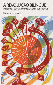 Title: A Revolução Bilíngue: O futuro da educação escreve-se em dois idiomas, Author: Fabrice Jaumont