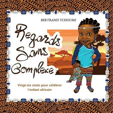 Regards sans complexe: Vingt-six mots pour cï¿½lï¿½brer l'enfant africain