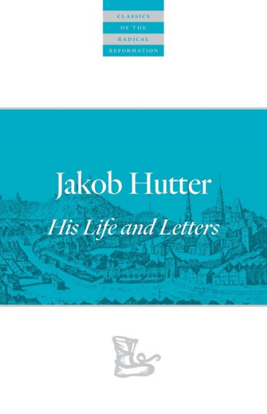 Jakob Hutter: His Life and Letters