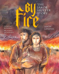 Title: By Fire: The Jakob Hutter Story, Author: Jason Landsel