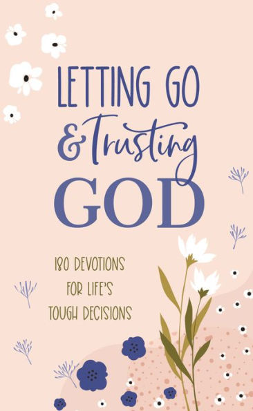 Letting Go and Trusting God: 180 Devotions for Life's Tough Decisions