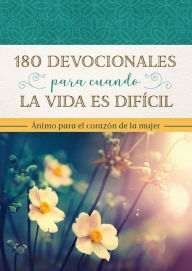 Title: 180 devocionales para cuando la vida es difícil: Ánimo para el corazón de la mujer, Author: Barbour Publishing