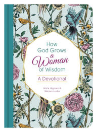 Title: How God Grows a Woman of Wisdom: A Devotional, Author: Anita Higman