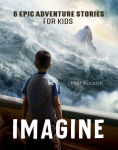 Alternative view 1 of Imagine: 6 Epic Adventure Stories for Kids