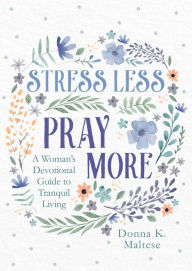 Free download books in mp3 format Stress Less, Pray More: A Woman's Devotional Guide to Tranquil Living (English Edition)