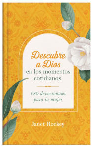 Title: Descubre a Dios en los momentos cotidianos: 180 devocionales para la mujer, Author: Janet Rockey