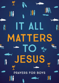 Title: It All Matters to Jesus (boys): Prayers for Boys, Author: Glenn Hascall