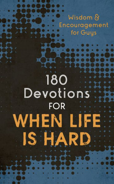 180 Devotions for When Life Is Hard (teen boy): Wisdom and Encouragement for Guys