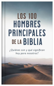 Title: Los 100 hombres principales de la Biblia: ¿Quiénes son y qué significan hoy para nosotros?, Author: Drew Josephs