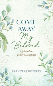 Title: Come Away My Beloved Updated: Updated in Today's Language, Author: Frances J. Roberts