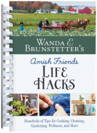 Free digital electronics books download Wanda E. Brunstetter's Amish Friends Life Hacks: Hundreds of Tips for Cooking, Cleaning, Gardening, Wellness, and More by Wanda E. Brunstetter
