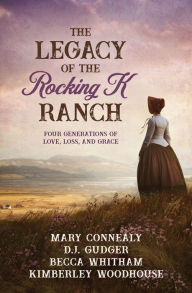 The Legacy of the Rocking K Ranch: Four Generations of Love, Loss, and Grace