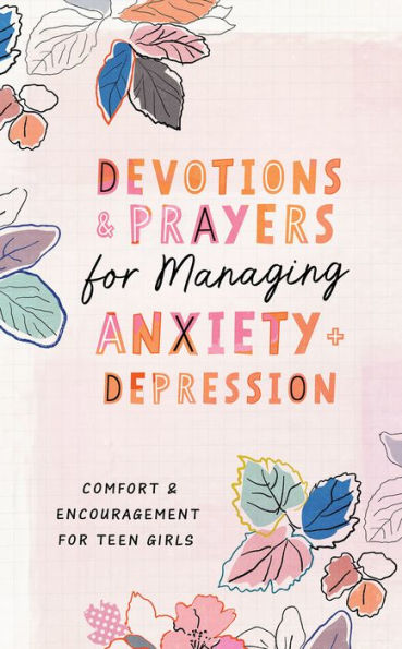 Devotions and Prayers for Managing Anxiety and Depression (teen girl): Comfort and Encouragement for Teen Girls