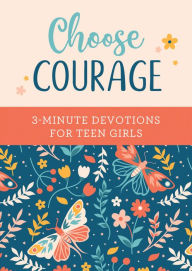 Title: Choose Courage: 3-Minute Devotions for Teen Girls, Author: Renae Brumbaugh Green