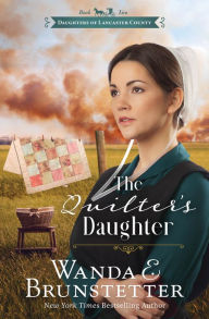 Title: The Quilter's Daughter, Author: Wanda E. Brunstetter