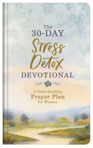 Title: The 30-Day Stress Detox Devotional: A Faith-Building Prayer Plan for Women, Author: Carey Scott