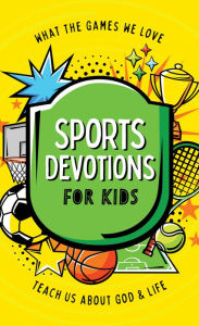 Title: Sports Devotions for Kids: What the Games We Love Teach Us about God and Life, Author: Tracy M. Sumner