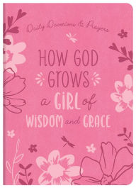 Title: How God Grows a Girl of Wisdom and Grace: Daily Devotions and Prayers, Author: Joanne Simmons