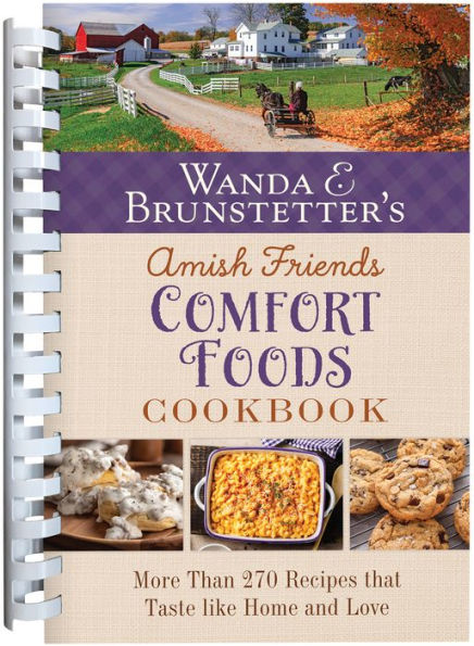 Wanda E. Brunstetter's Amish Friends Comfort Foods Cookbook: More than 270 Recipes that Taste Like Home and Love