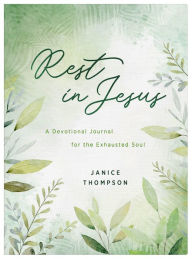 Title: Rest in Jesus: A Devotional Journal for the Exhausted Soul, Author: Janice Thompson