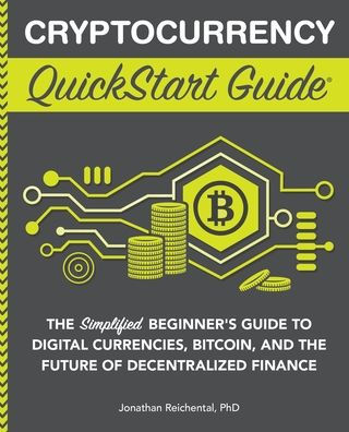 Cryptocurrency QuickStart Guide: the Simplified Beginner's Guide to Digital Currencies, Bitcoin, and Future of Decentralized Finance